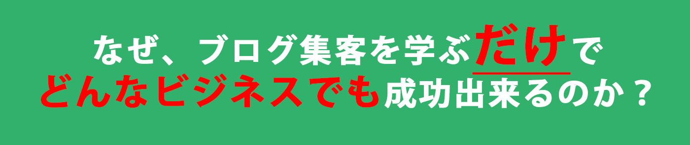 なぜ、ブログ集客を学べばどんなビジネスでも成功できるのか?