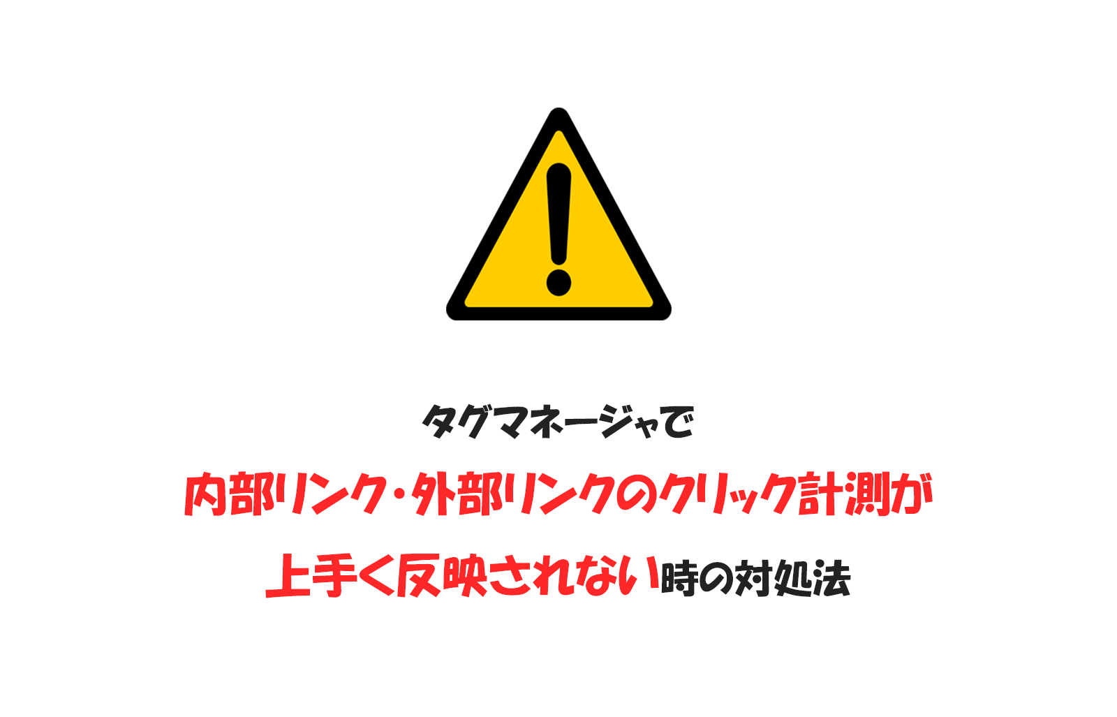 【緊急】タグマネージャで内部リンク・外部リンクのクリック計測が上手く反映されない時の対処法