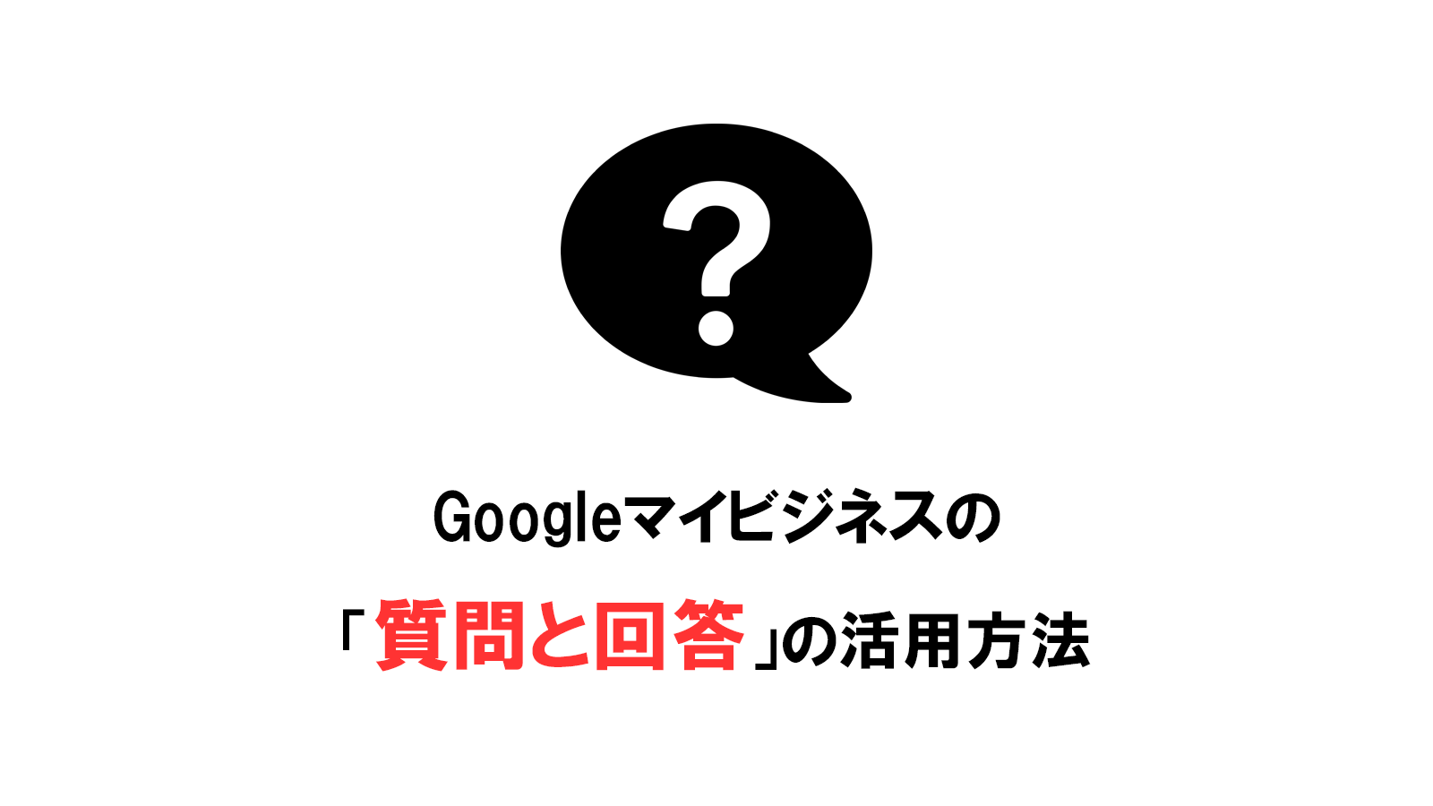 Googleマイビジネスの「質問と回答」の活用方法